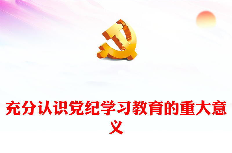 党政风深刻认识党纪学习教育的重大意义PPT(讲稿)