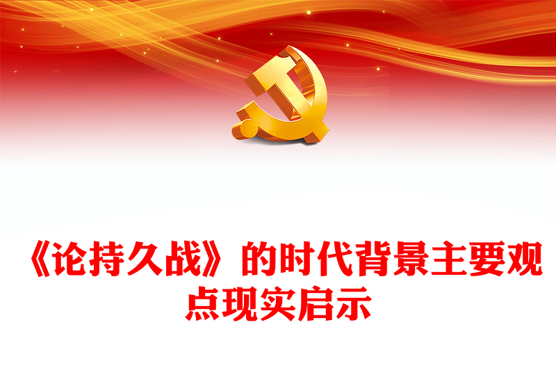 论持久战PPT党政风简约《论持久战》的时代背景主要观点现实启示党课(讲稿)