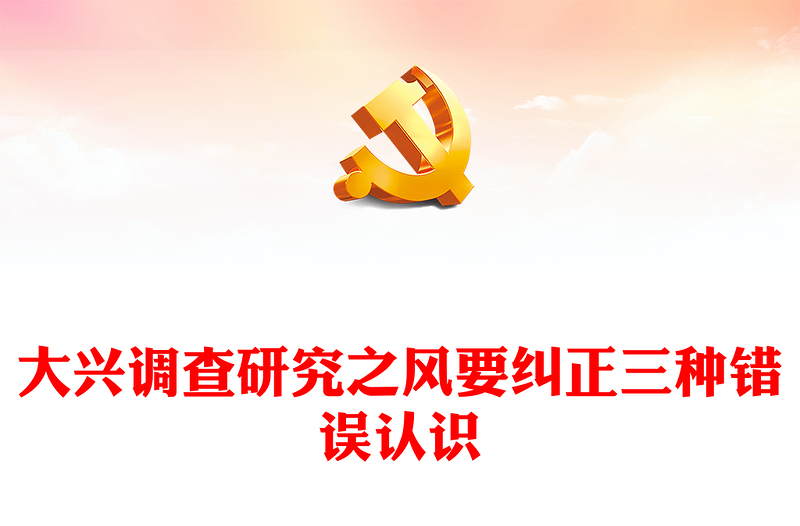 2023大兴调查研究之风要纠正三种错误认识PPT党政风深入学习《关于在全党大兴调查研究的工作方案》专题党课PPT(讲稿)