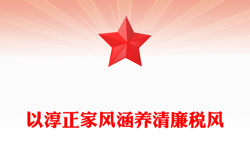 2023以淳正家风涵养清廉税风PPT党政风简约以良好家风建设助推党风政风清正税务机关党课PPT(讲稿)