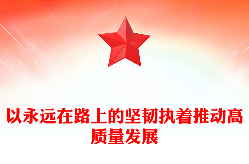 以永远在路上的坚韧执着推动高质量发展ppt党政风党建风中国式现代化发展的纪律保障微党课(讲稿)
