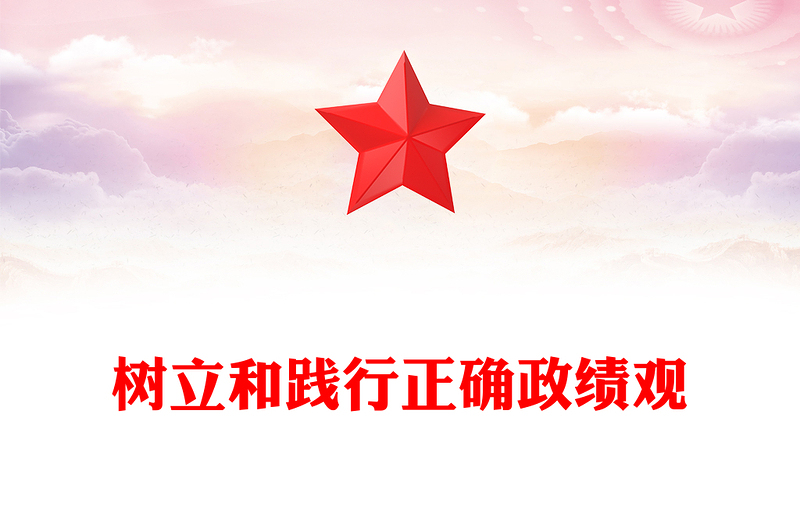 树立和践行正确政绩观PPT党政风优质党员干部学习课件(讲稿)