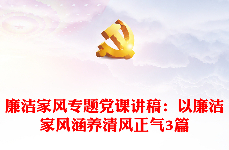 廉洁家风专题党课讲稿:以廉洁家风涵养清风正气3篇