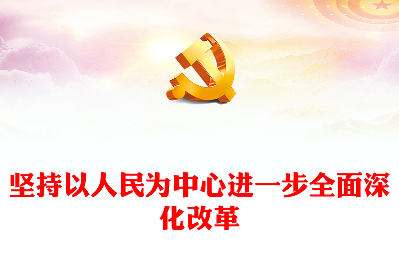坚持以人民为中心进一步全面深化改革PPT党员干部学习教育党课PPT(讲稿)