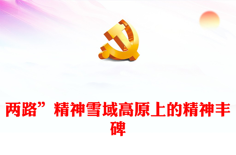 “两路”精神PPT党建风深入学习中国共产党人精神谱系之雪域高原上的精神丰碑专题党课PPT模板下载(讲稿)