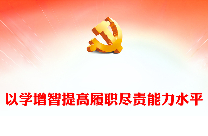 2023以学增智提高履职尽责能力水平PPT党政风党建风学习贯彻新时代中国特色社会主义思想主题教育专题党课PPT模板(讲稿)