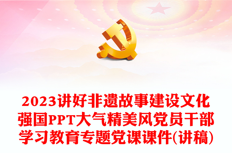 2023讲好非遗故事建设文化强国PPT精品风党员干部学习教育专题党课PPT(讲稿)