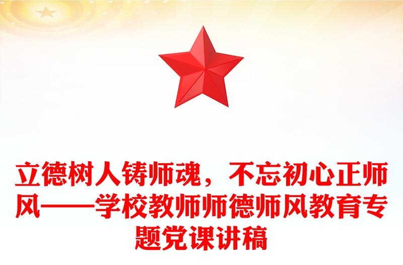 立德树人铸师魂,不忘初心正师风——学校教师师德师风教育专题党课讲稿