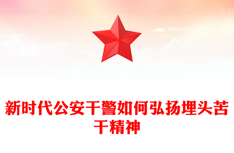 新时代公安干警如何弘扬埋头苦干精神PPT党政风精美公安系统党课PPT(讲稿)