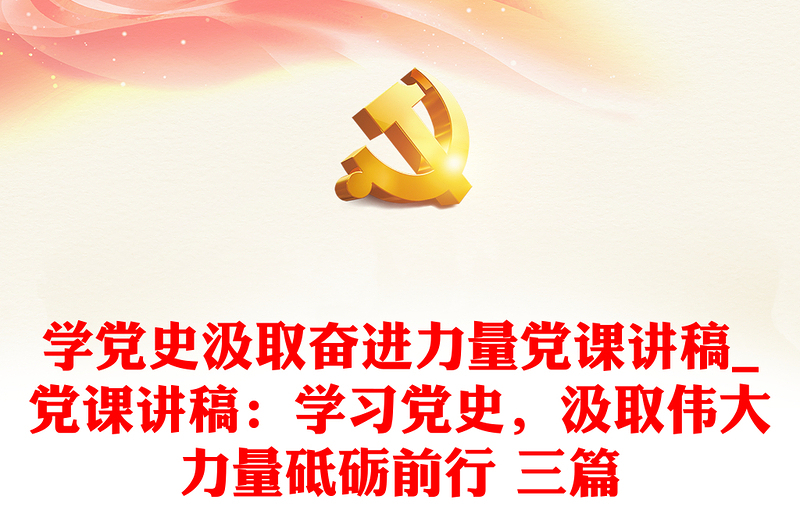 学党史汲取奋进力量党课讲稿_党课讲稿:学习党史,汲取伟大力量砥砺前行 三篇
