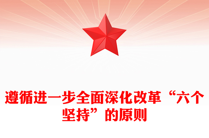 遵循进一步全面深化改革“六个坚持”的原则党课PPT(讲稿)