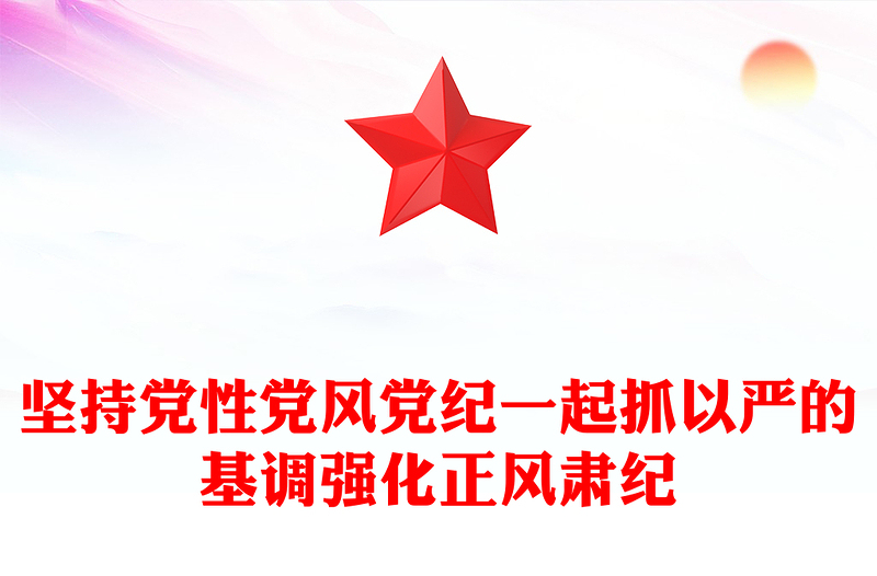 2022坚持党性党风党纪一起抓以严的基调强化正风肃纪PPT党政风优质风党员干部学习教育专题党课党建课件(讲稿)