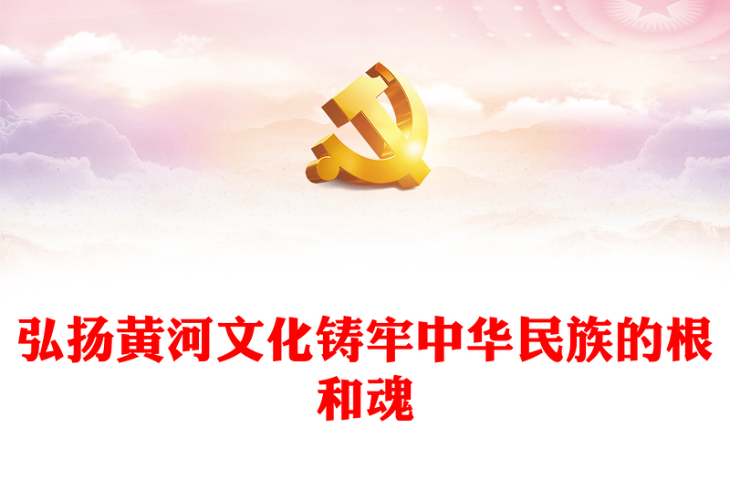 2023弘扬黄河文化铸牢中华民族的根和魂PPT精品风党员干部学习教育专题党课PPT(讲稿)