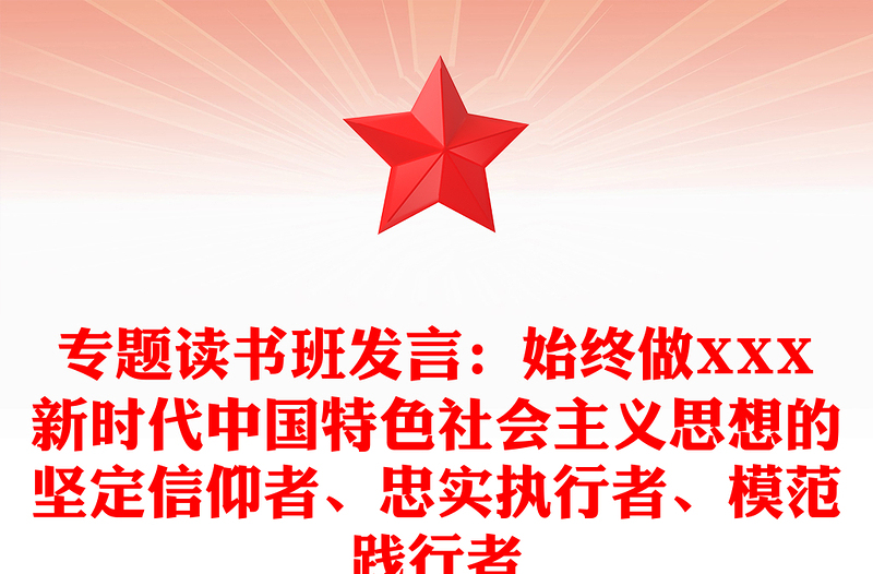 专题读书班发言:始终做XXX新时代中国特色社会主义思想的坚定信仰者、忠实执行者、模范践行者