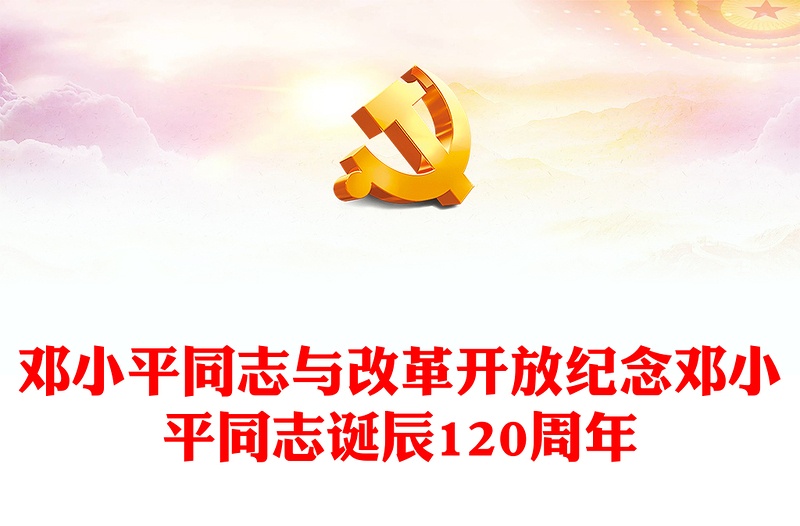 邓小平同志与改革开放PPT党政风优质纪念邓小平同志诞辰120周年党课PPT(讲稿)