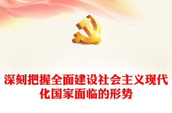 2022深刻把握全面建设社会主义现代化国家面临的形势PPT党政精美风党员干部学习教育专题党课党建课件(讲稿)