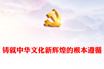 2023铸就中华文化新辉煌的根本遵循PPT党政风论学习贯彻全国宣传思想文化工作会议精神专题党课课件模板(讲稿)