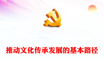 2023传承和发展当代中国文化的基本路径ppt精美大气学习习近平文化思想党组织党员党课培训课件
(讲稿)