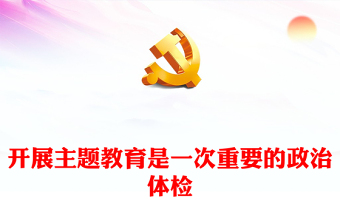 2023开展主题教育是一次重要的政治体检PPT大气党建风深入开展学习习近平新时代中国特色社会主义思想主题教育专题党课课件(讲稿)