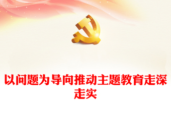 2023以问题为导向推动主题教育走深走实PPT大气党建风深入开展学习习近平新时代中国特色社会主义思想主题教育专题党课课件(讲稿)