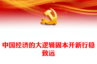 2023读懂中国经济的“大逻辑”PPT固本开新行稳致远经济工作主题党课(讲稿)
