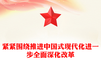 紧紧围绕推进中国式现代化进一步全面深化改革PPT党课(讲稿)