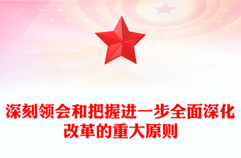 深刻领会和把握进一步全面深化改革的重大原则PPT党建风学习教育党课PPT(讲稿)