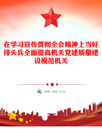在学习宣传贯彻全会精神上当好排头兵全面提高机关党建质量建设模范机关PPT(讲稿)