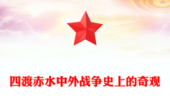 1935四渡赤水PPT中外战争史上的奇观党史故事(讲稿)