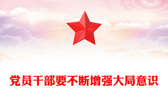 党员干部要不断增强大局意识PPT微党课(讲稿)